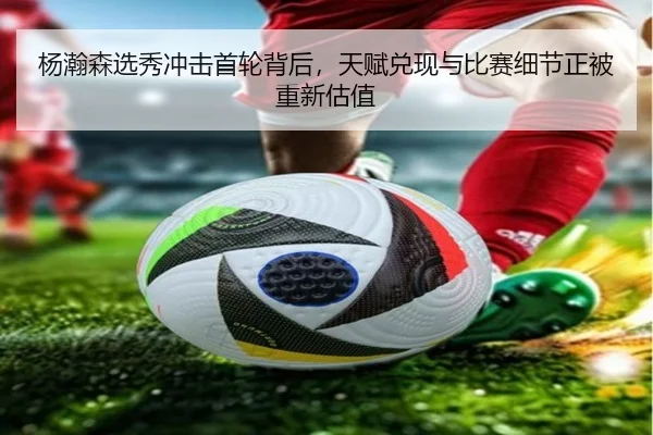 杨瀚森选秀冲击首轮背后，天赋兑现与比赛细节正被重新估值 | c7yule
